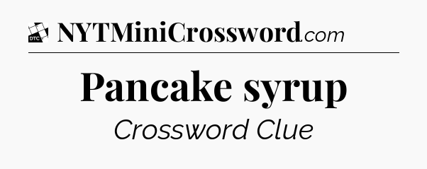 Pancake syrup - Daily Themed Classic Crossword