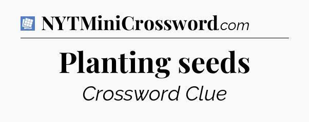 Planting seeds Puzzle Page Crossword Clue