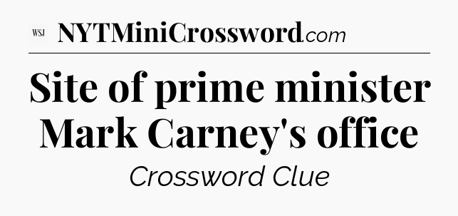 Site of prime minister Mark Carney's office - WSJ Crossword