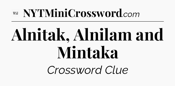Alnitak, Alnilam and Mintaka - WSJ Crossword