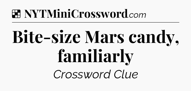 Solution: Bite-size Mars candy, familiarly - NYT Crossword