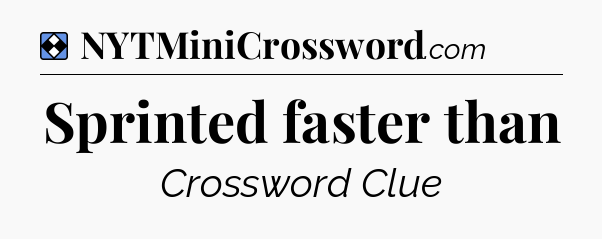 Solution: Sprinted faster than - NYT Mini Crossword
