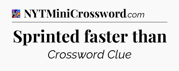 Sprinted faster than Crossword Clue