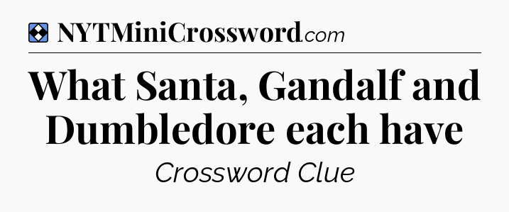 Solution: What Santa, Gandalf and Dumbledore each have - NYT Mini Crossword