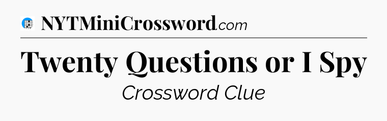 Twenty Questions or I Spy Crossword Clue