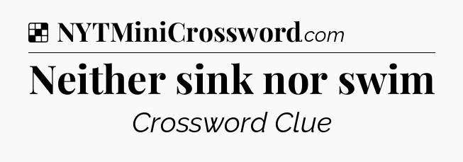 Solution: Neither sink nor swim - NYT Crossword