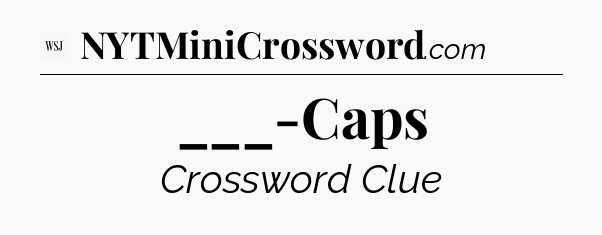 ___-Caps - WSJ Crossword