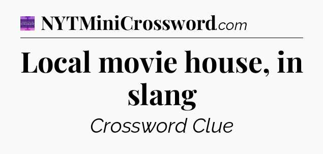 Local movie house, in slang - Thomas Joseph Crossword