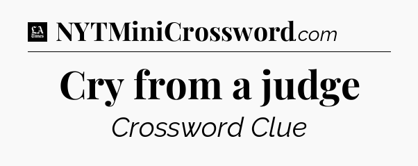 Cry from a judge - LA Times Crossword