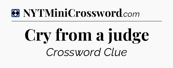 Solution: Cry from a judge - NYT Mini Crossword