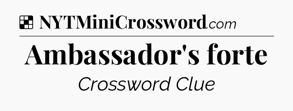 Solution: Ambassador's forte - NYT Crossword