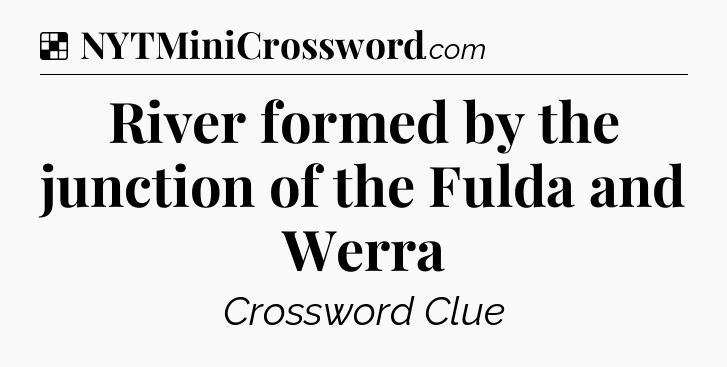 Solution: River formed by the junction of the Fulda and Werra - NYT Crossword