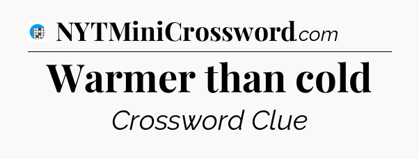 Warmer than cold Crossword Clue