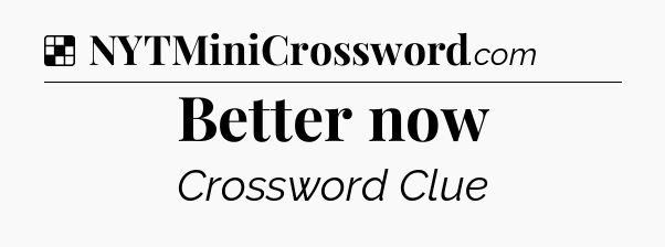 Solution: Better now - NYT Crossword
