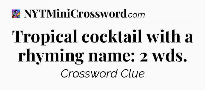 Tropical cocktail with a rhyming name: 2 wds Crossword Clue