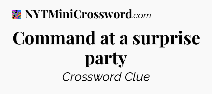 Command at a surprise party Crossword Clue