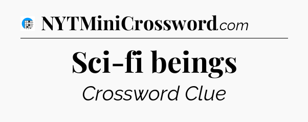 Sci-fi beings Crossword Clue