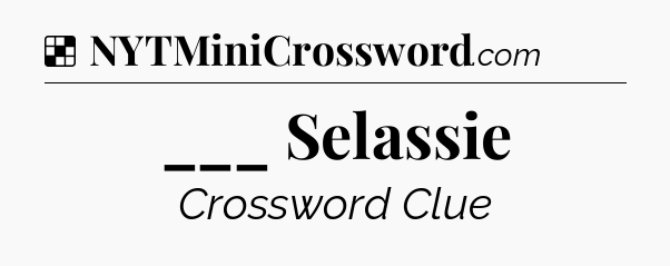Solution: ___ Selassie - NYT Crossword