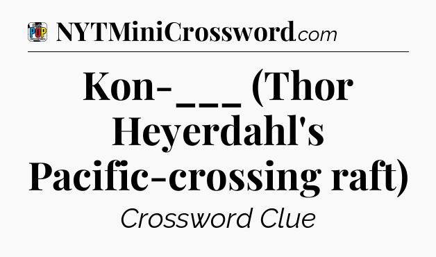 Kon-___ (Thor Heyerdahl's Pacific-crossing raft) Crossword Clue