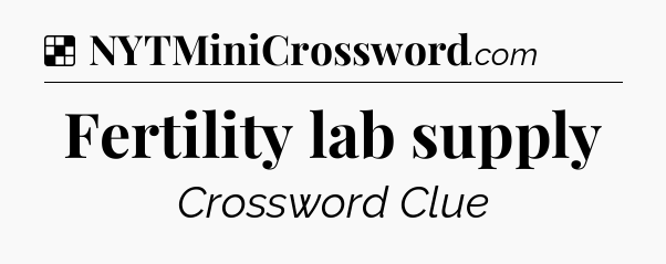 Solution: Fertility lab supply - NYT Crossword