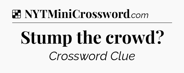 Solution: Stump the crowd - NYT Crossword