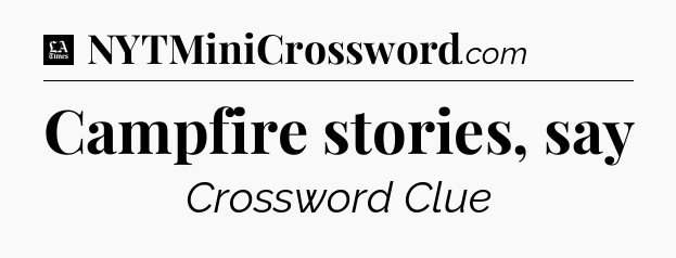 Campfire stories, say - LA Times Crossword