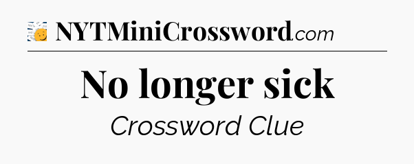 No longer sick - 7 Little Words