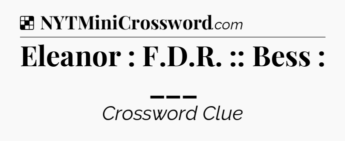 Solution: Eleanor : F.D.R. :: Bess : ___ - NYT Crossword