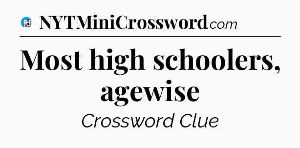 Most high schoolers, agewise Crossword Clue