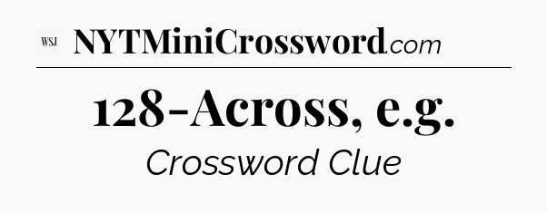 128-Across, e.g - WSJ Crossword