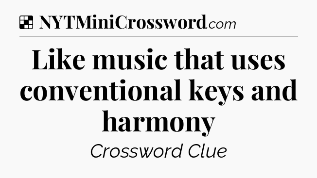 Solution: Like music that uses conventional keys and harmony - NYT Crossword