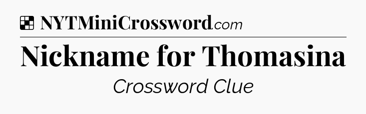 Solution: Nickname for Thomasina - NYT Crossword