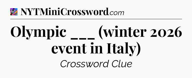 Olympic ___ (winter 2026 event in Italy) Crossword Clue