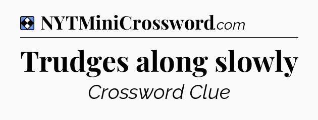 Solution: Trudges along slowly - NYT Mini Crossword