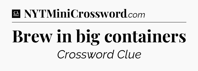 Brew in big containers - LA Times Crossword