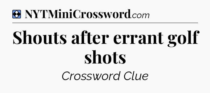Solution: Shouts after errant golf shots - NYT Mini Crossword