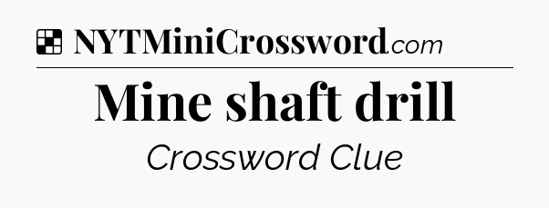 Solution: Mine shaft drill - NYT Crossword