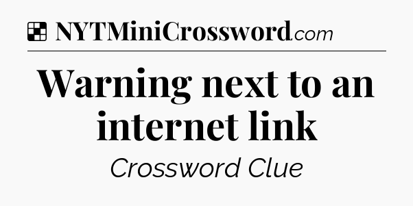 Solution: Warning next to an internet link - NYT Crossword