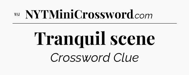 Tranquil scene - WSJ Crossword