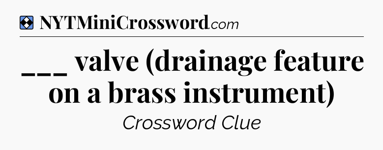 Solution: ___ valve (drainage feature on a brass instrument) - NYT Mini Crossword