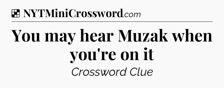Solution: You may hear Muzak when you're on it - NYT Crossword