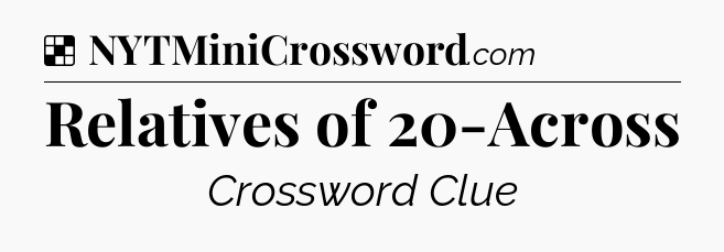 Solution: Relatives of 20-Across - NYT Crossword