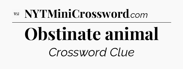 Obstinate animal - WSJ Crossword