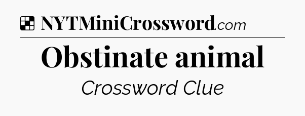 Solution: Obstinate animal - NYT Crossword