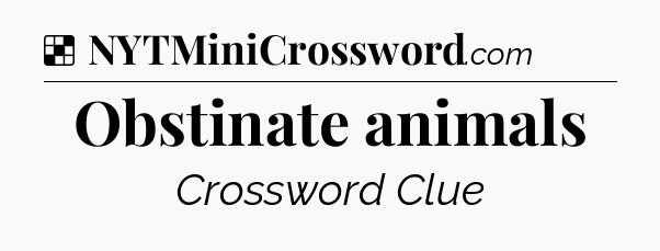 Solution: Obstinate animals - NYT Crossword