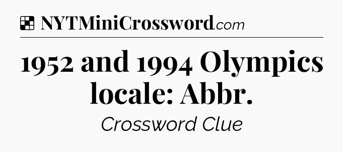 Solution: 1952 and 1994 Olympics locale: Abbr - NYT Crossword