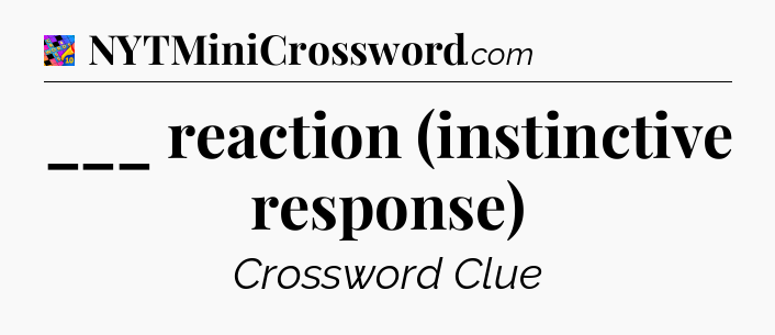 ___ reaction (instinctive response) Crossword Clue