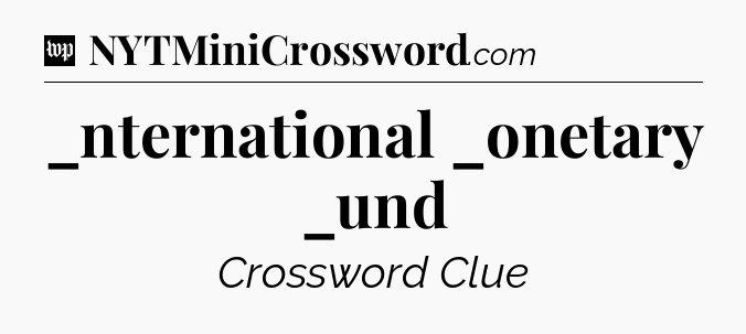 _nternational _onetary _und Crossword Clue