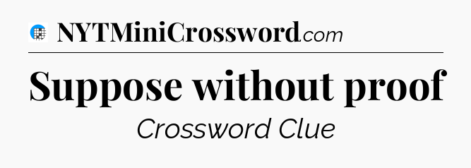 Suppose without proof Crossword Clue