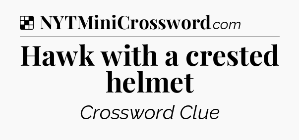 Solution: Hawk with a crested helmet - NYT Crossword